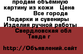 продам объёмную картину из кожи › Цена ­ 10 000 - Все города Подарки и сувениры » Изделия ручной работы   . Свердловская обл.,Тавда г.